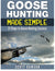 Goose Hunting Made Simple